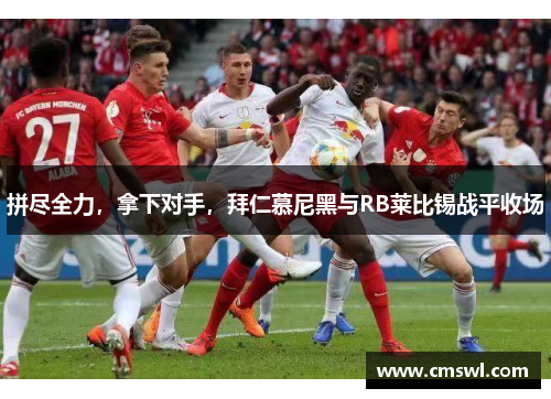 拼尽全力，拿下对手，拜仁慕尼黑与RB莱比锡战平收场