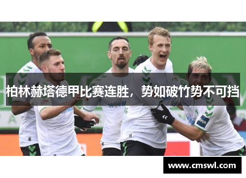 柏林赫塔德甲比赛连胜，势如破竹势不可挡