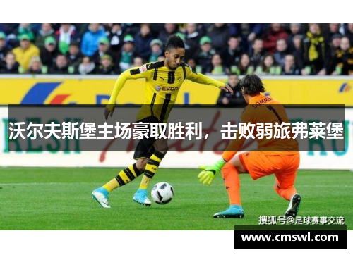 沃尔夫斯堡主场豪取胜利，击败弱旅弗莱堡