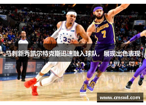 马刺新秀凯尔特克斯迅速融入球队，展现出色表现