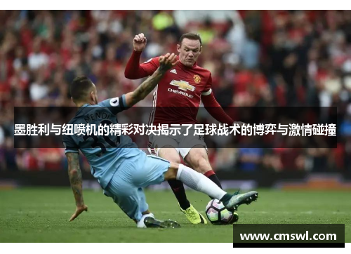 墨胜利与纽喷机的精彩对决揭示了足球战术的博弈与激情碰撞
